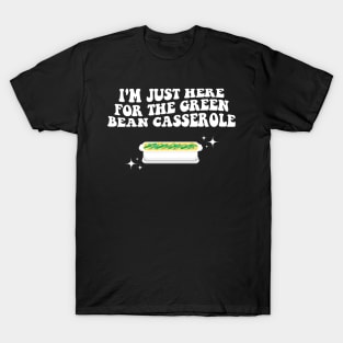 I'm Just Here For The Green Bean Casserole Thanksgiving T-Shirt